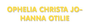 Der Vorname Ophelia Christa Johanna Otilie
